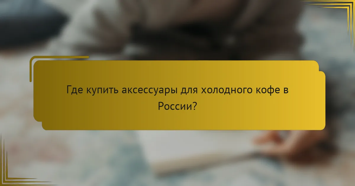 Где купить аксессуары для холодного кофе в России?