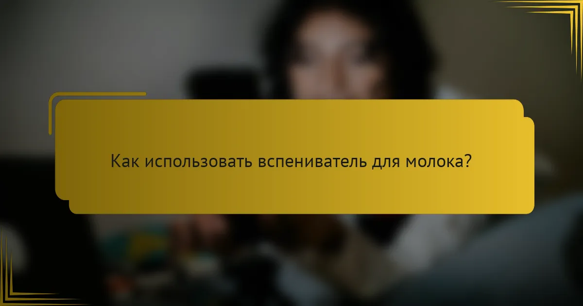 Как использовать вспениватель для молока?