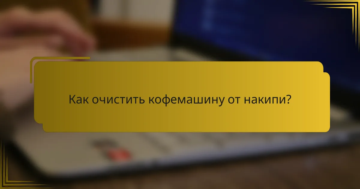 Как очистить кофемашину от накипи?