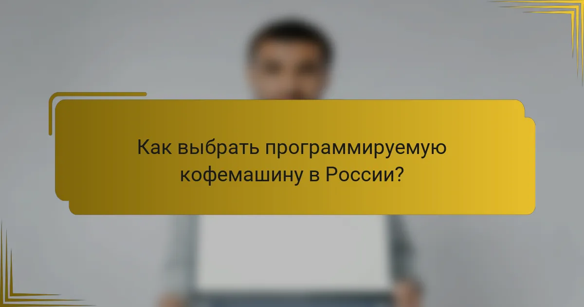Как выбрать программируемую кофемашину в России?