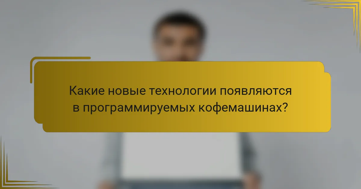 Какие новые технологии появляются в программируемых кофемашинах?