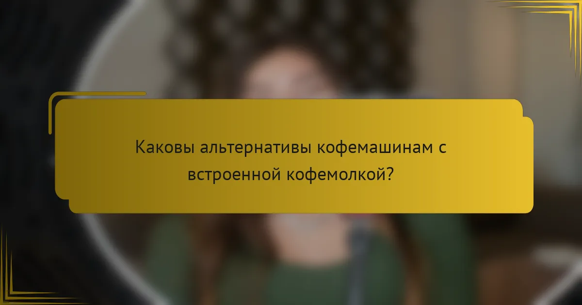 Каковы альтернативы кофемашинам с встроенной кофемолкой?