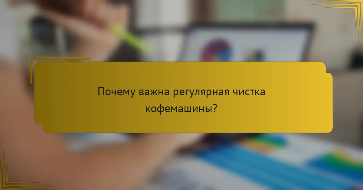 Почему важна регулярная чистка кофемашины?